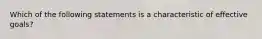 Which of the following statements is a characteristic of effective goals?