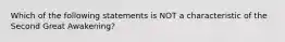 Which of the following statements is NOT a characteristic of the Second Great Awakening?