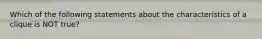 Which of the following statements about the characteristics of a clique is NOT true?