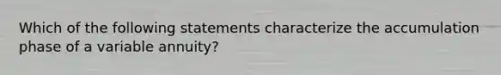 Which of the following statements characterize the accumulation phase of a variable annuity?