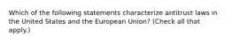 Which of the following statements characterize antitrust laws in the United States and the European Union? (Check all that apply.)