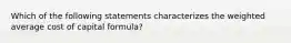 Which of the following statements characterizes the weighted average cost of capital formula?