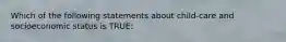 Which of the following statements about child-care and socioeconomic status is TRUE: