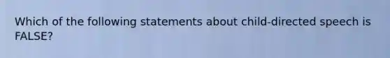 Which of the following statements about child-directed speech is FALSE?