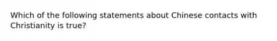 Which of the following statements about Chinese contacts with Christianity is true?