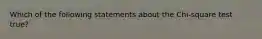 Which of the following statements about the Chi-square test true?