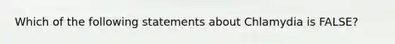 Which of the following statements about Chlamydia is FALSE?