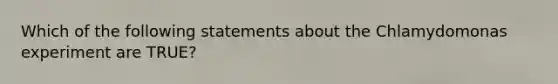 Which of the following statements about the Chlamydomonas experiment are TRUE?