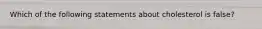 Which of the following statements about cholesterol is false?