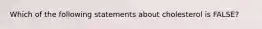 Which of the following statements about cholesterol is FALSE?