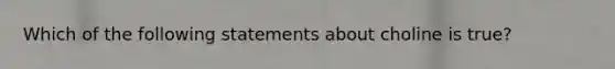 Which of the following statements about choline is true?