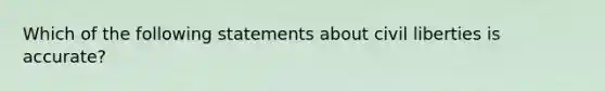 Which of the following statements about civil liberties is accurate?