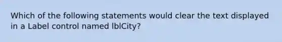 Which of the following statements would clear the text displayed in a Label control named lblCity?