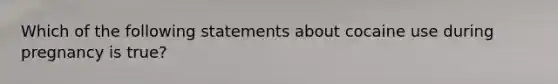 Which of the following statements about cocaine use during pregnancy is true?