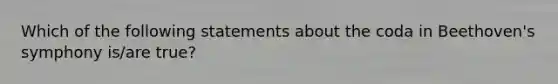 Which of the following statements about the coda in Beethoven's symphony is/are true?