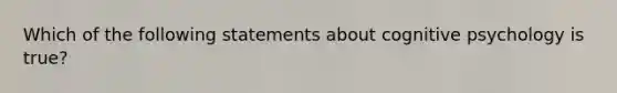 Which of the following statements about cognitive psychology is true?