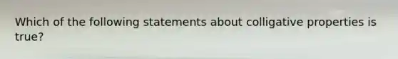 Which of the following statements about colligative properties is true?