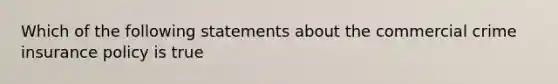 Which of the following statements about the commercial crime insurance policy is true