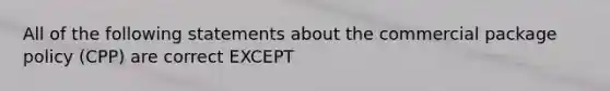 All of the following statements about the commercial package policy (CPP) are correct EXCEPT