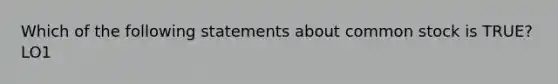 Which of the following statements about common stock is TRUE? LO1