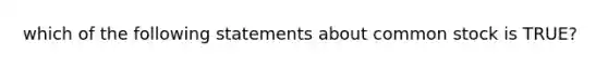 which of the following statements about common stock is TRUE?