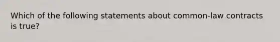 Which of the following statements about common-law contracts is true?