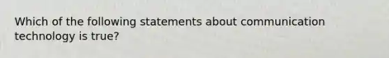 Which of the following statements about communication technology is true?