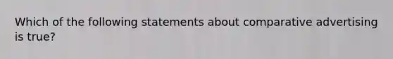 Which of the following statements about comparative advertising is true?