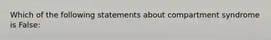 Which of the following statements about compartment syndrome is False: