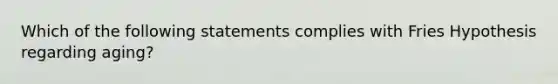 Which of the following statements complies with Fries Hypothesis regarding aging?