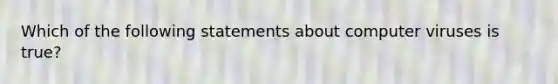 Which of the following statements about computer viruses is true?