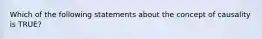 Which of the following statements about the concept of causality is TRUE?