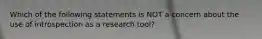 Which of the following statements is NOT a concern about the use of introspection as a research tool?