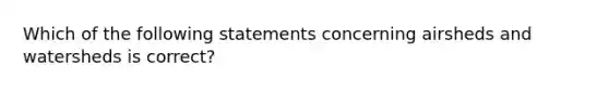 Which of the following statements concerning airsheds and watersheds is correct?