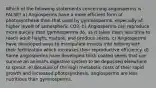 Which of the following statements concerning angiosperms is FALSE? a) Angiosperms have a more efficient form of photosynthesis than that used by gymnosperms, especially at higher levels of atmospheric CO2. b) Angiosperms can reproduce more quickly than gymnosperms do, as it takes them less time to reach adult height, mature, and produce seeds. c) Angiosperms have developed ways to manipulate insects into helping with their fertilization which increases their reproductive efficiency. d) Some angiosperms have developed thick coated seeds that can survive an animal's digestive system to be deposited elsewhere to sprout. e) Because of the high metabolic costs of their rapid growth and increased photosynthesis, angiosperms are less nutritious than gymnosperms.