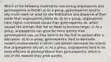 Which of the following statements concerning angiosperms and gymnosperms is FALSE? a) As a group, gymnosperms tend to rely much more on wind for the fertilization and dispersal of their seeds than angiosperms plants do. b) As a group, angiosperms have higher nutritional values than gymnosperms do, which caused the animals that fed on them to become larger. c) As a group, angiosperms can grow far more quickly than gymnosperms can, so they tend to be the first to spread after a disruption. d) As a group, gymnosperms tend to dominate modern environments in which cold winters decrease the insects that angiosperms rely on. e) As a group, angiosperms tend to be more efficient at photosynthesis than gymnosperms, which is one of the reasons they grow quickly.