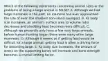 Which of the following statements concerning animal sizes or the problems of being a large animal is FALSE? A. Although we had large mammals in the past, no mammal has ever approached the size of even the smallest non-island sauropod. B. As body size increases, an animal's surface area to volume ratio decreases and shedding heat becomes more difficult. C. Although we presently only have a few very large animals, before human hunting began there were many other large mammals. D. Although it seems as if getting food would be difficult for a large animal, getting food is often a driving force for becoming large. E. As body size increases, the amount of stress on the supporting bones will increase and bone strength becomes a crucial limiting factor.