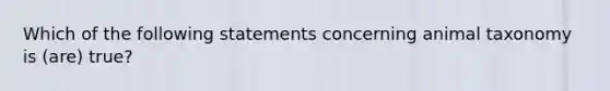 Which of the following statements concerning animal taxonomy is (are) true?