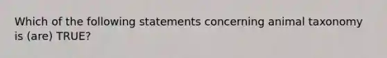 Which of the following statements concerning animal taxonomy is (are) TRUE?