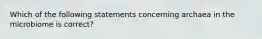 Which of the following statements concerning archaea in the microbiome is correct?