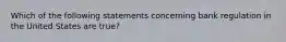 Which of the following statements concerning bank regulation in the United States are true?