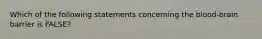 Which of the following statements concerning the blood-brain barrier is FALSE?