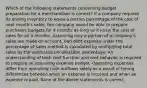 Which of the following statements concerning budget preparation for a merchandiser is​ correct? If a company requires its ending inventory to equal a certain percentage of the cost of next​ month's sales, the company would be able to prepare purchases budgets for 4 months as long as it knew the cost of sales for all 4 months. Assuming only a portion of a​ company's sales are made on​ account, bad debt expense under the percentage of sales method is calculated by multiplying total sales by the estimated uncollectible percentage. An understanding of both cost function and cost behavior is required to prepare an operating expense budget. Operating expenses differ from operating cash outflows solely as a result of timing differences between when an expense is incurred and when an expense is paid. None of the above statements is correct.