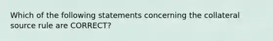 Which of the following statements concerning the collateral source rule are CORRECT?