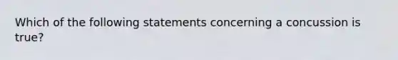 Which of the following statements concerning a concussion is true​?