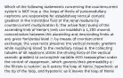 Which of the following statements concerning the countercurrent system is NOT true a. the loops of Henle of juxtamedullary nephrons are responsible for establishing vertical osmotic gradient in the interstitial fluid of the renal medulla by countercurrent multiplication b. the active NaCl pump of the ascending limb of Henle's limb can establish a 1,200 mosm/L concentration between the ascending and descending limbs at any given horizontal level c. by means of countercurrent exchange, the vasa recta preserve the vertical osmotic gradient while supplying blood to the medullary tissue d. the collecting tubules of all nephrons utilize the driving force of the vertical osmotic gradient to accomplish variable H2O reabsorption under the control of vasopressin, which governs their permeability e. the filtrate is isotonic as it enters the loop of Henle, hypertonic at the tip of the loop, and hypotonic as it leaves the loop of Henle