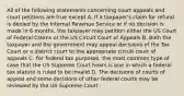 All of the following statements concerning court appeals and court petitions are true except A. If a taxpayer's claim for refund is denied by the Internal Revenue Service or if no decision is made in 6 months, the taxpayer may petition either the US Court of Federal Claims or the US Circuit Court of Appeals B. Both the taxpayer and the government may appeal decisions of the Tax Court or a district court to the appropriate circuit court of appeals C. For federal tax purposes, the most common type of case that the US Supreme Court hears is one in which a federal tax statute is ruled to be invalid D. The decisions of courts of appeal and some decisions of other federal courts may be reviewed by the US Supreme Court