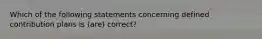 Which of the following statements concerning defined contribution plans is (are) correct?