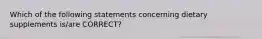 Which of the following statements concerning dietary supplements is/are CORRECT?