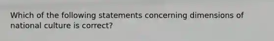 Which of the following statements concerning dimensions of national culture is correct?